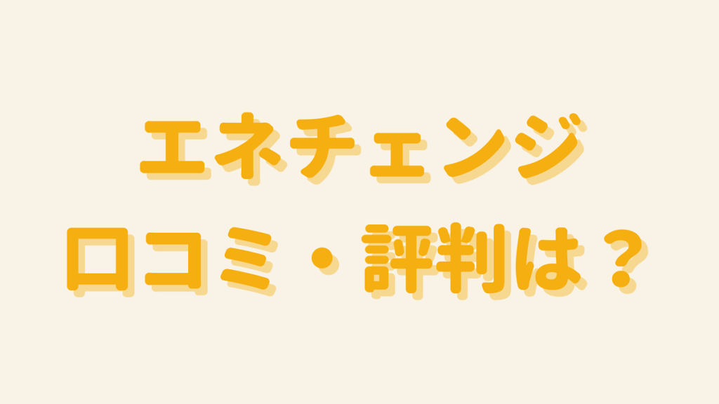 エネチェンジの評判 口コミは 電気代見直しおすすめサイトを調査 おすなび